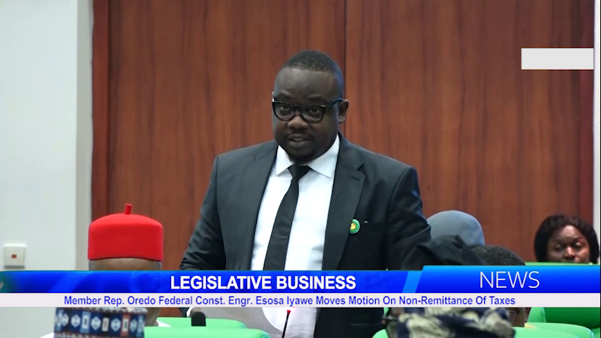 Member Rep. Oredo Federal Const. Engr. Esosa Iyawe Moves Motion On Non-Remittance Of Taxes
