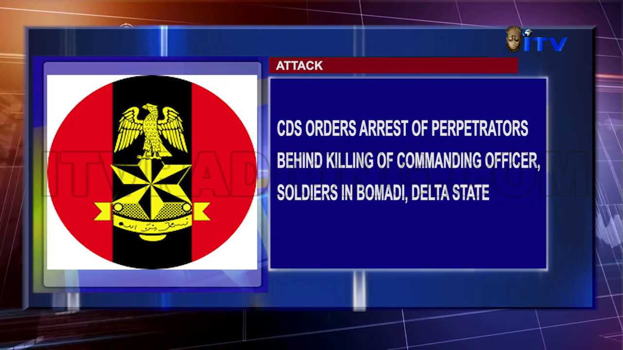 CDS Orders Arrest Of Perpetrators Behind Killing Of Commanding Officer, Soldiers In Bomadi, Delta State