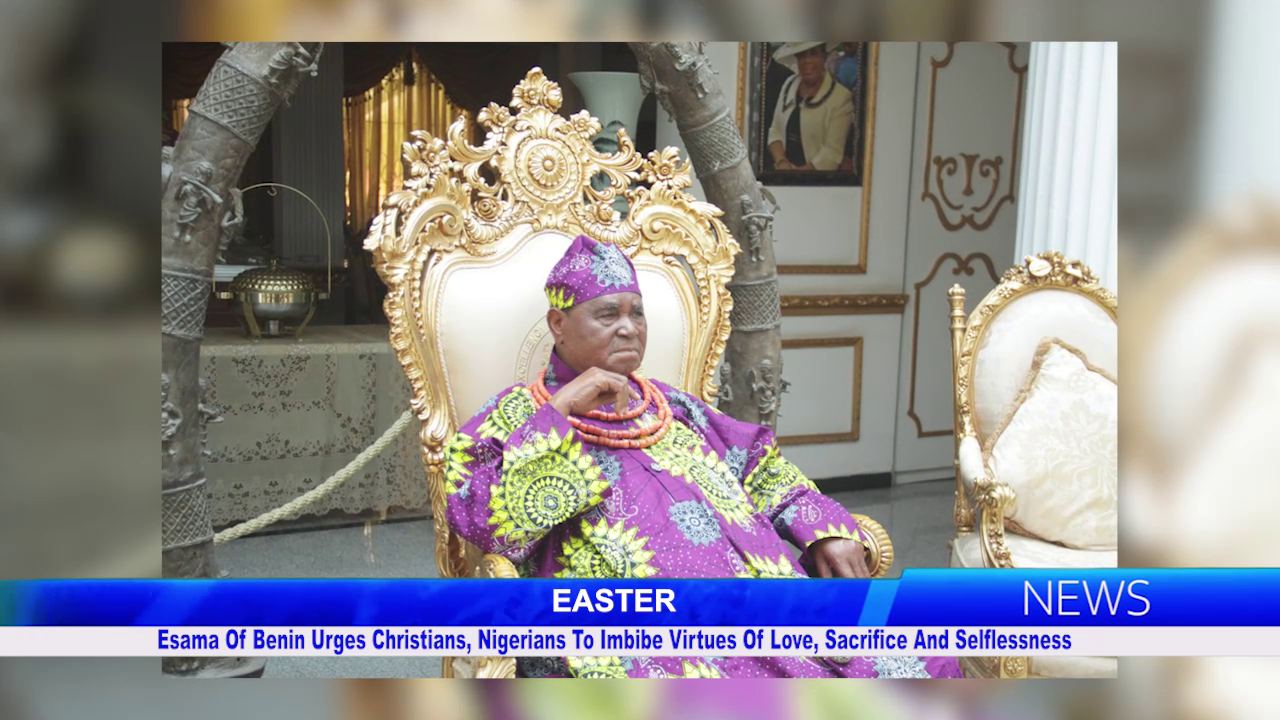 Esama Of Benin Urges Christians, Nigerians To Imbibe Virtues Of Love, Sacrifice And Selflessness