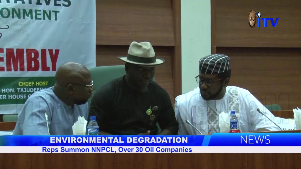 Environmental Degradation: Reps Summons NNPCL, Over 30 Oil Companies