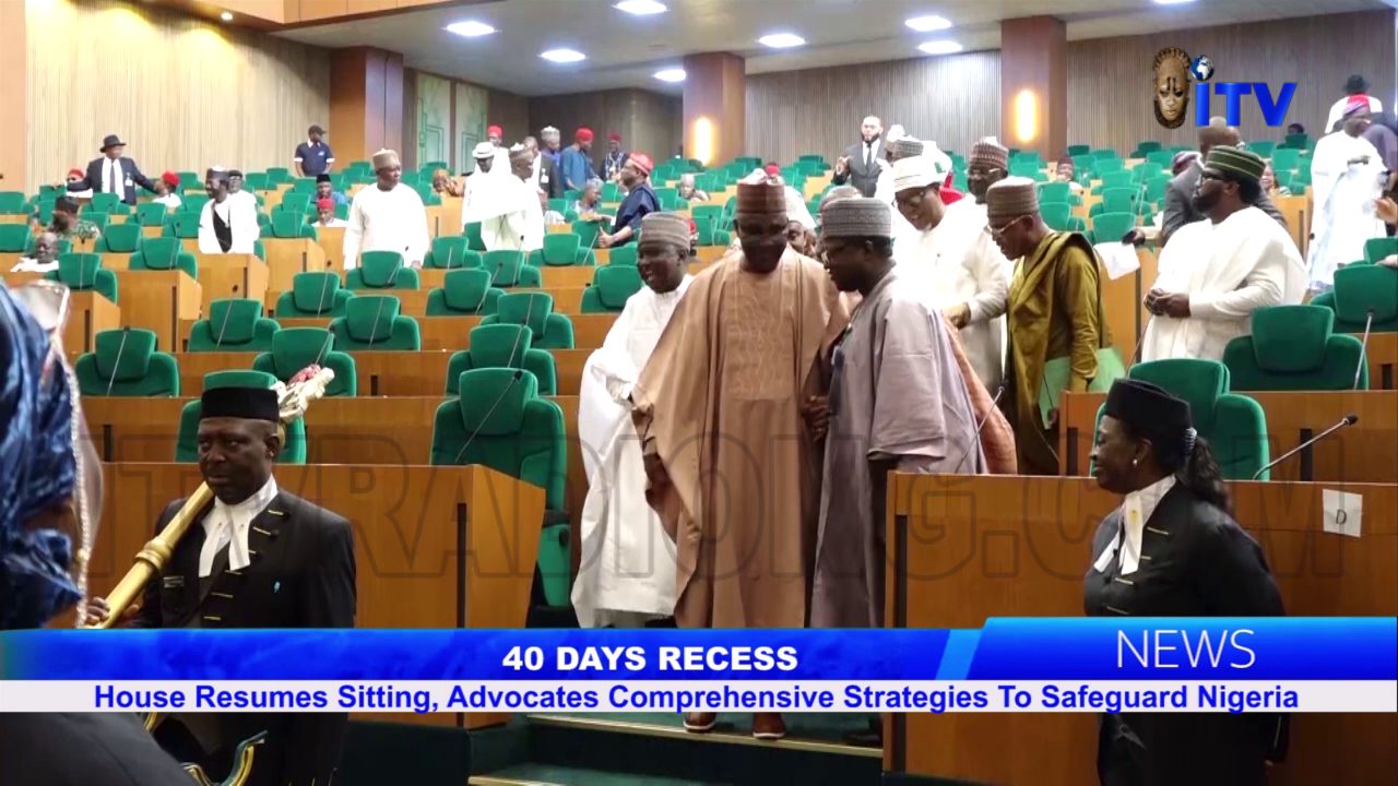 40 Days Recess: House Resumes Sitting, Advocates Comprehensive Strategies To Safeguard Nigeria