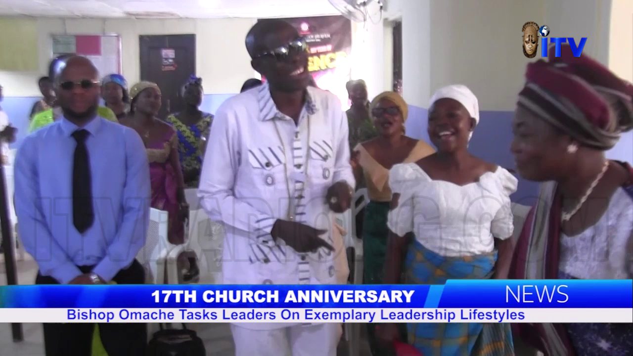 17th Church Anniversary: Bishop Omache Tasks Leaders On Exemplary Leadership Lifestyles