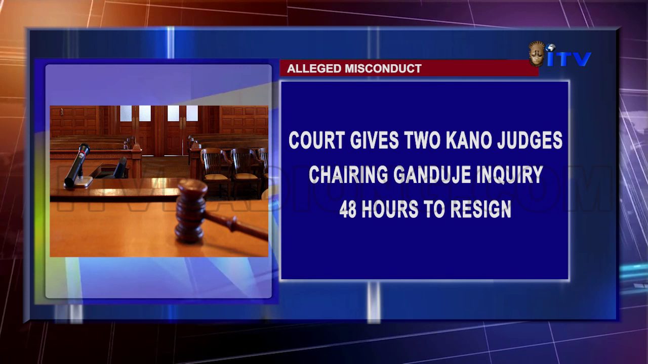 Court Gives Two Kano Judges Chairing Ganduje Inquiry 48 Hours To Resign