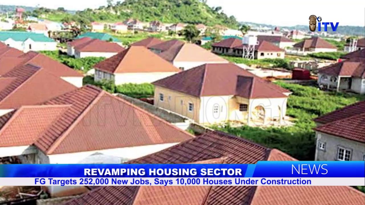 Revamping Housing Sector: FG Targets 252,000 New Jobs, Says 10,000 Houses Under Construction