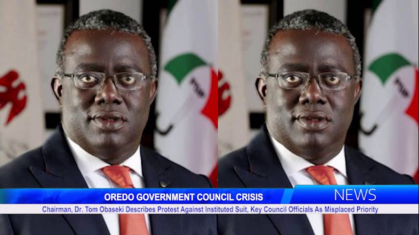 OREDO GOVERNMENT COUNCIL CRISIS: Chairman, Dr. Tom Obaseki Describes Protest Against Instituted Suit, Key Council Officials As Misplaced Priority