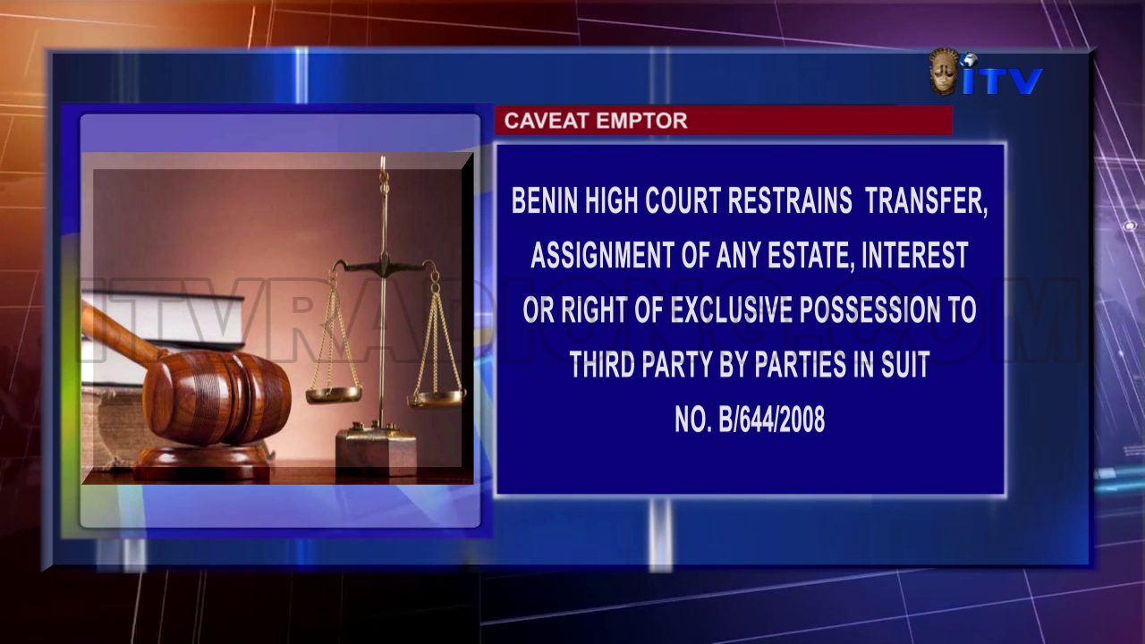 Caveat Emptor: Benin High Court Restrains Transfer, Assignment Of Any Estate, Interest Or Right Of Exclusive Possession To Third Party By Parties In Suit NO. B/644/2008