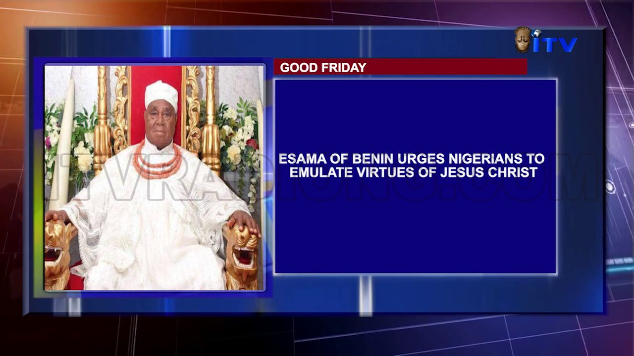 GOOD FRIDAY: Esama Of Benin Urges Nigerians To Emulate Virtues Of Jesus Christ