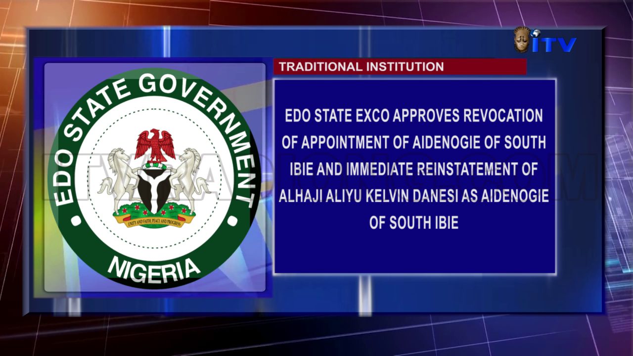 Traditional Institution: Edo State Exco Approves Revocation Of Appointment Of Aidenogie Of South Ibie And Immediate Reinstatement Of Alhaji Aliyu Kelvin Danesi As Aidenogie Of South Ibie
