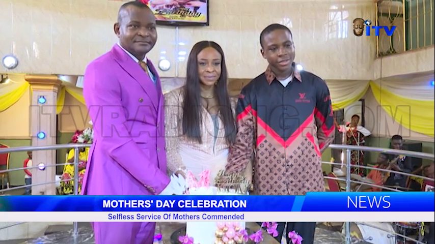 MOTHERS’ DAY CELEBRATION: Selfless Service Of Mothers Commended