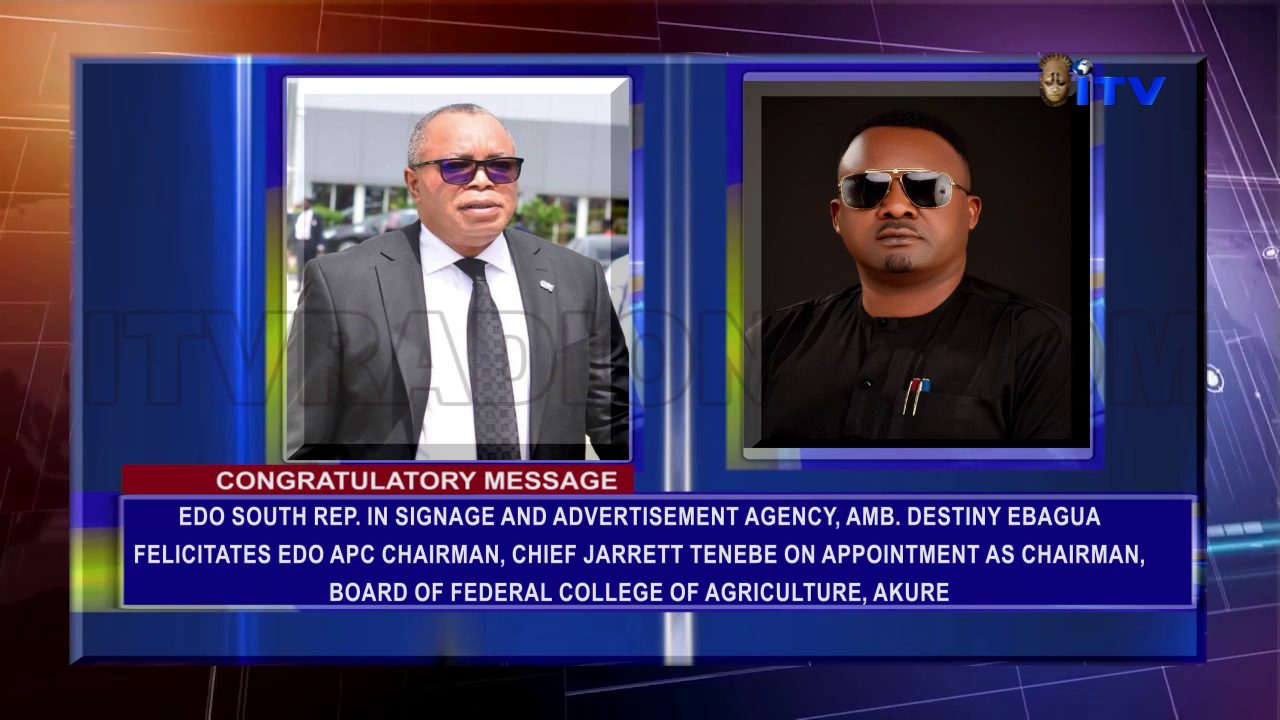 Congratulatory Message: Edo South Rep. In Signage And Advertisement Agency, Amb. Destiny Ebagua Felicitates Edo APC Chairman, Chief Jarrett Tenebe On Appointment As Chairman, Board Of Federal College Of Agriculture, Akure