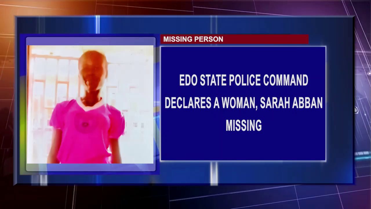 Edo State Police Command has declared a woman, Sarah Abban, missing