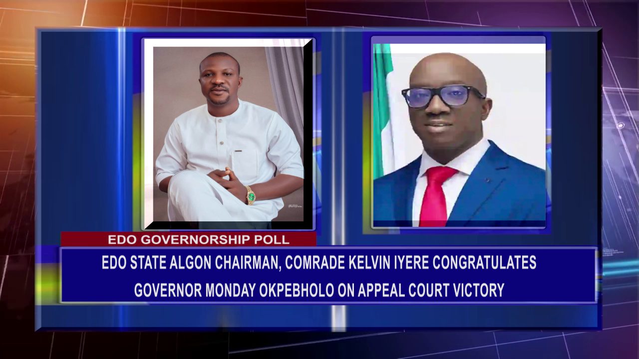 EDO GOVERNORSHIP POLL: Edo State ALGON Chairman, Comrade Kelvin Iyere, Congratulates Governor Monday Okpebholo On Appeal Court Victory