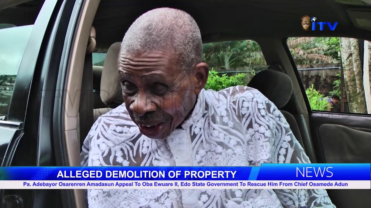 Alleged Demolition Of Property: Pa. Adebayor Osarenren Amadasun Appeal To Oba Ewuare II, Edo State Government To Rescue Him From Chief Osamede Adun