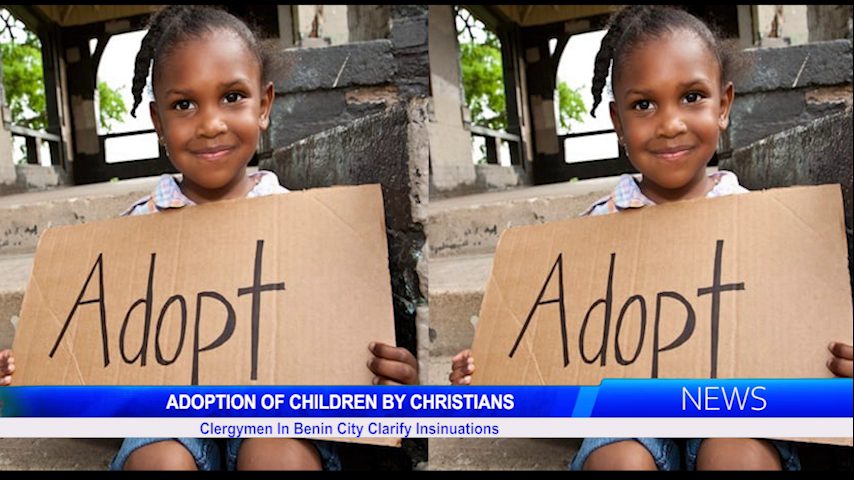 ADOPTION OF CHILDREN BY CHRISTIANS: Clergymen In Benin City Clarify Insinuations