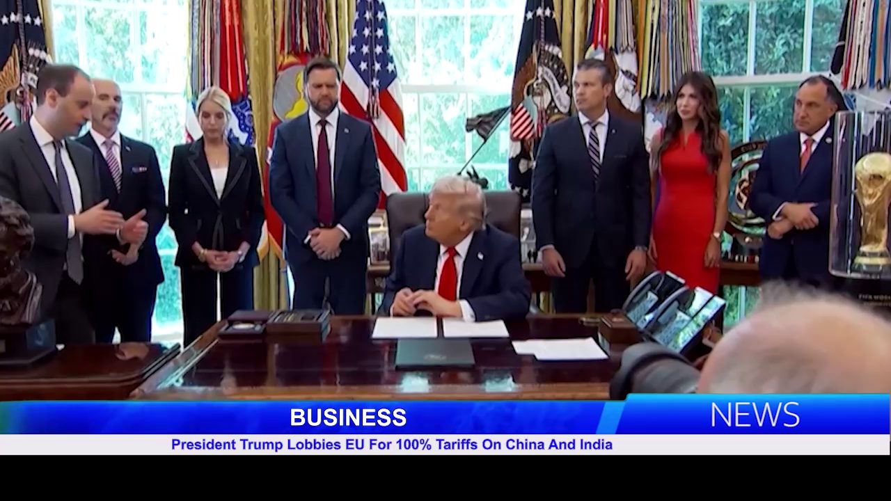 President Trump Lobbies EU For 100% Tariffs On China And India