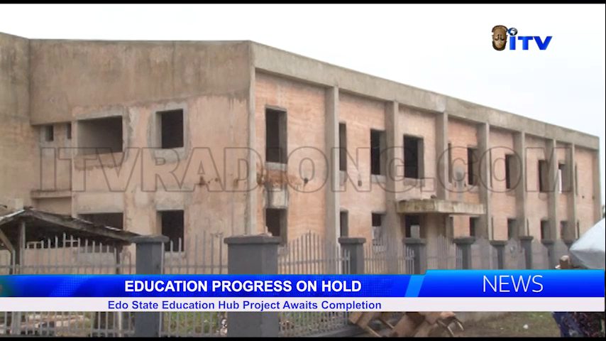 EDUCATION PROGRESS ON HOLD: Edo State Education Hub Project Awaits Completion