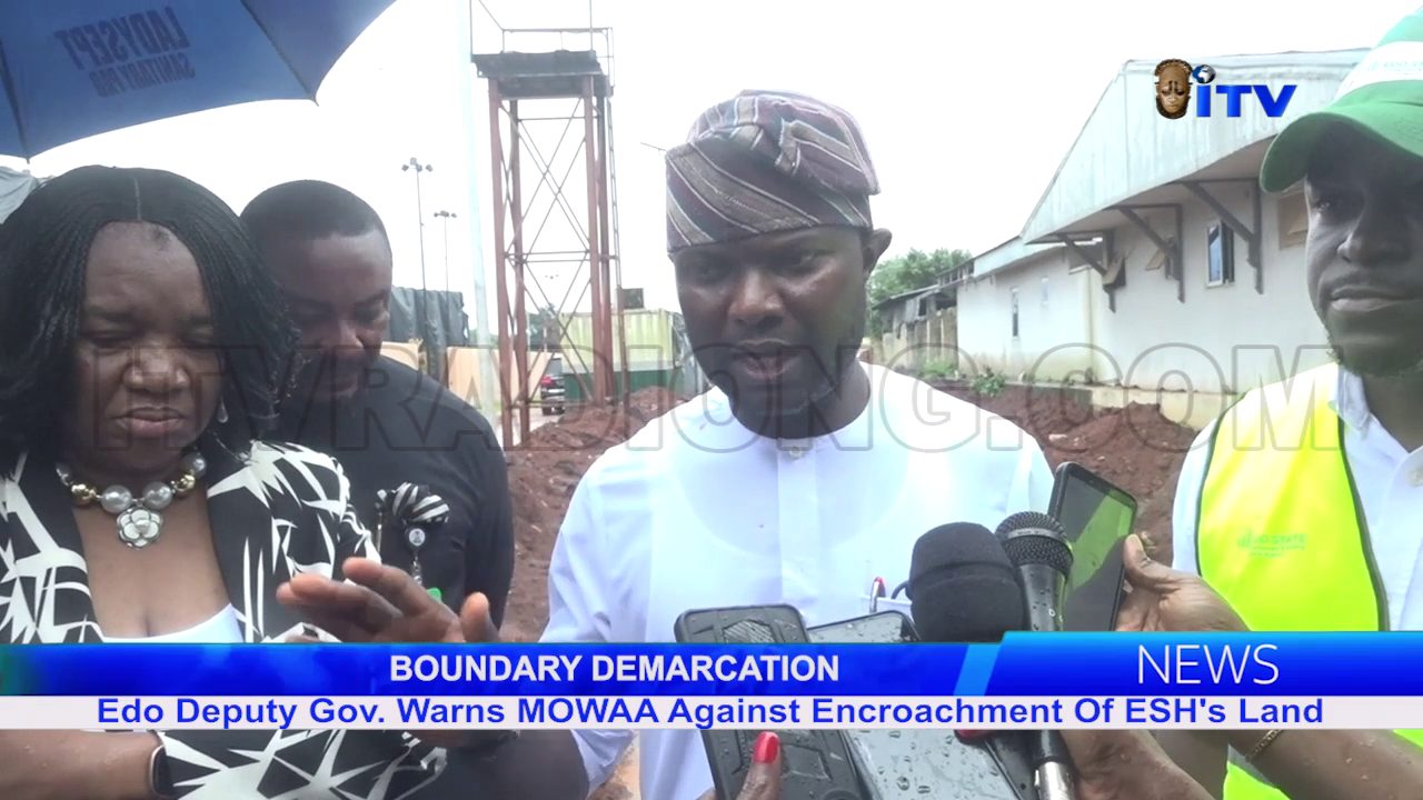 BOUNDARY DEMARCATION: Edo Deputy Gov. Warns MOWAA Against Encroachment Of ESH’s Land