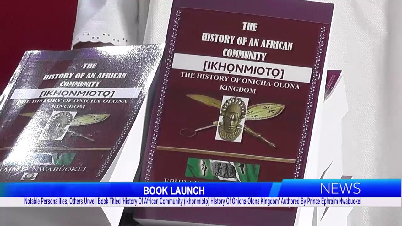 Notable Personalities, Others Unveil Book Titled ‘History Of African Community (Ikhọnmiotọ) History Of Onicha-Olona Kingdom’ Authored By Prince Ephraim Nwabuokei