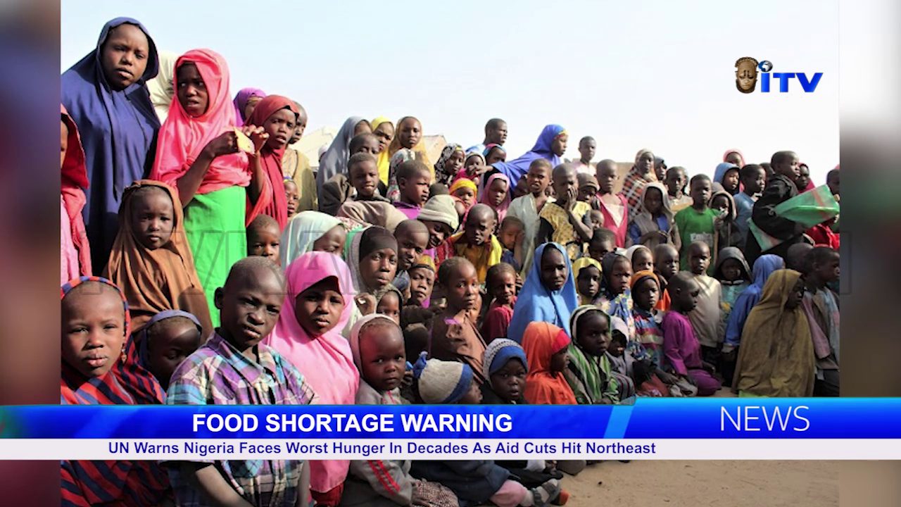 FOOD SHORTAGE WARNING: UN Warns Nigeria Faces Worst Hunger In Decades As Aid Cuts Hit Northeast