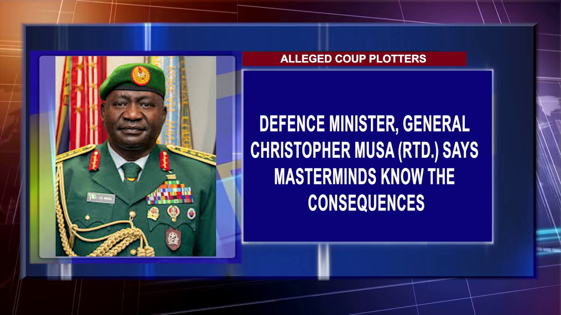 ALLEGED COUP PLOTTERS: Defence Minister, General Christopher Musa (RTD.) Says Masterminds Know The Consequences